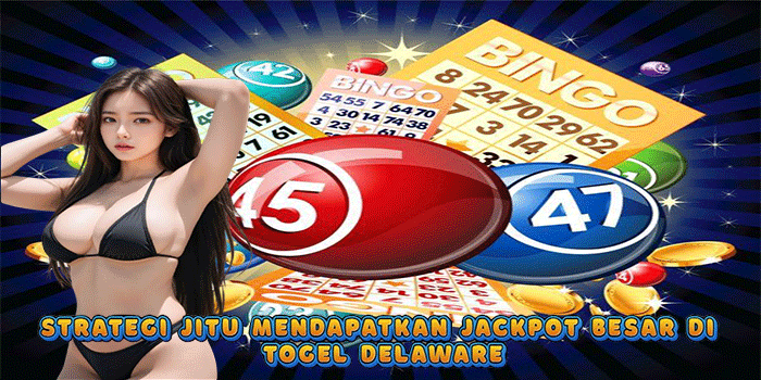Strategi Jitu Mendapatkan Jackpot Besar Di Togel Delaware