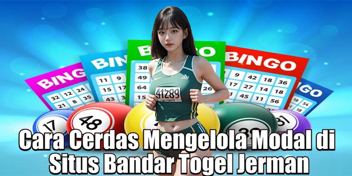 Cara Cerdas Mengelola Modal di Situs Bandar Togel Jerman