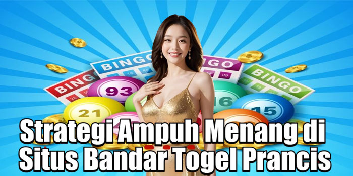 Strategi Ampuh Menang di Situs Bandar Togel Prancis