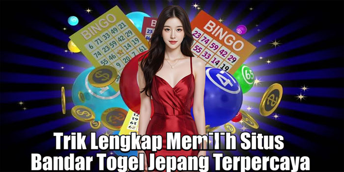 Trik Lengkap Memilih Situs Bandar Togel Jepang Terpercaya